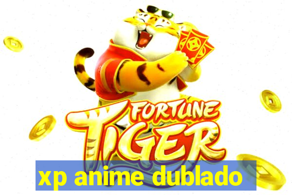 xp anime dublado